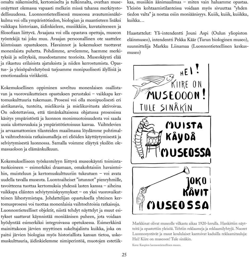 Avaajana voi olla opastava opettaja, museon työntekijä tai joku muu. Avaajan persoonallinen ote saattelee kiintoisaan opastukseen. Havainnot ja kokemukset tuottavat monenlaista puhetta.