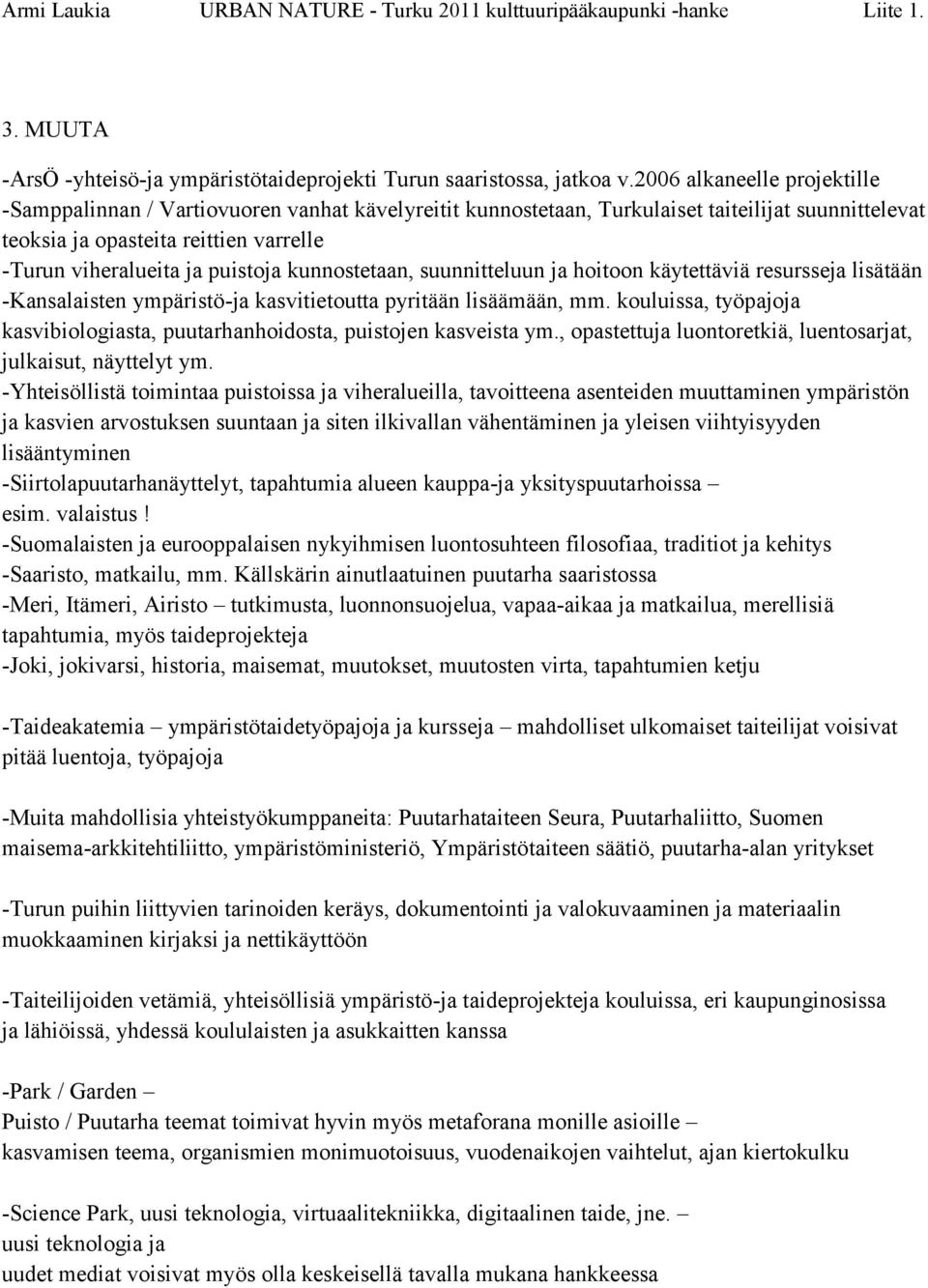 puistoja kunnostetaan, suunnitteluun ja hoitoon käytettäviä resursseja lisätään -Kansalaisten ympäristö-ja kasvitietoutta pyritään lisäämään, mm.