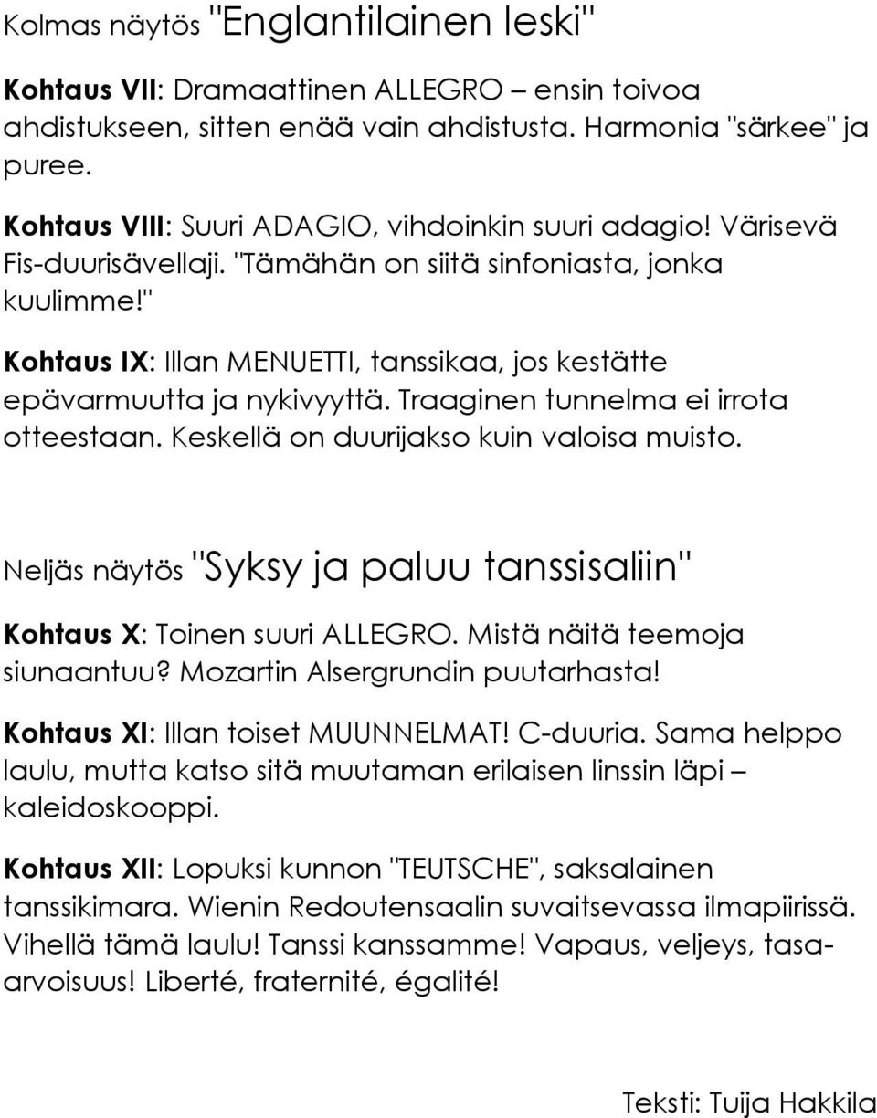 " Kohtaus IX: Illan MENUETTI, tanssikaa, jos kestätte epävarmuutta ja nykivyyttä. Traaginen tunnelma ei irrota otteestaan. Keskellä on duurijakso kuin valoisa muisto.