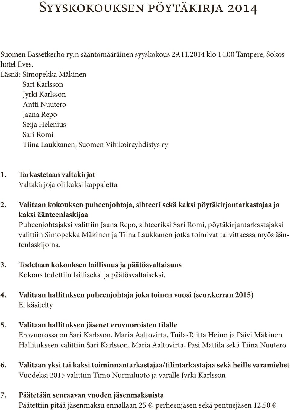 Tarkastetaan valtakirjat Valtakirjoja oli kaksi kappaletta 2.