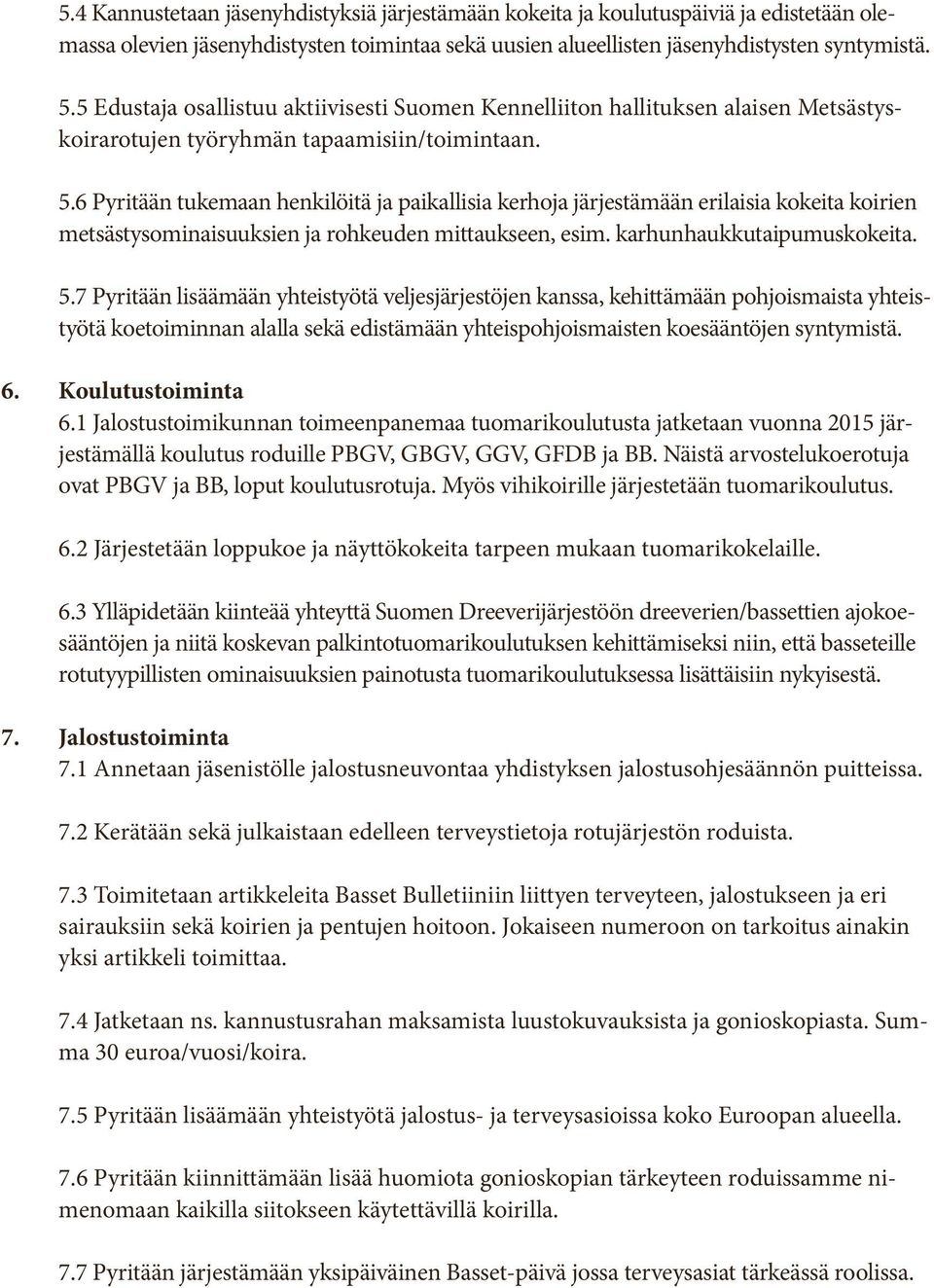 6 Pyritään tukemaan henkilöitä ja paikallisia kerhoja järjestämään erilaisia kokeita koirien metsästysominaisuuksien ja rohkeuden mittaukseen, esim. karhunhaukkutaipumuskokeita. 5.