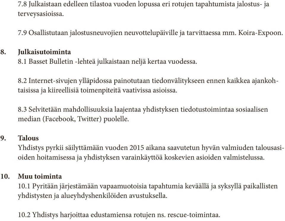 8.3 Selvitetään mahdollisuuksia laajentaa yhdistyksen tiedotustoimintaa sosiaalisen median (Facebook, Twitter) puolelle. 9.