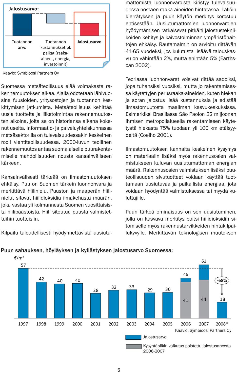 Uusiutumattomien luonnonvarojen hyödyntämisen ratkaisevat pitkälti jalostustekniikoiden kehitys ja kaivostoiminnan ympäristöhaittojen ehkäisy.