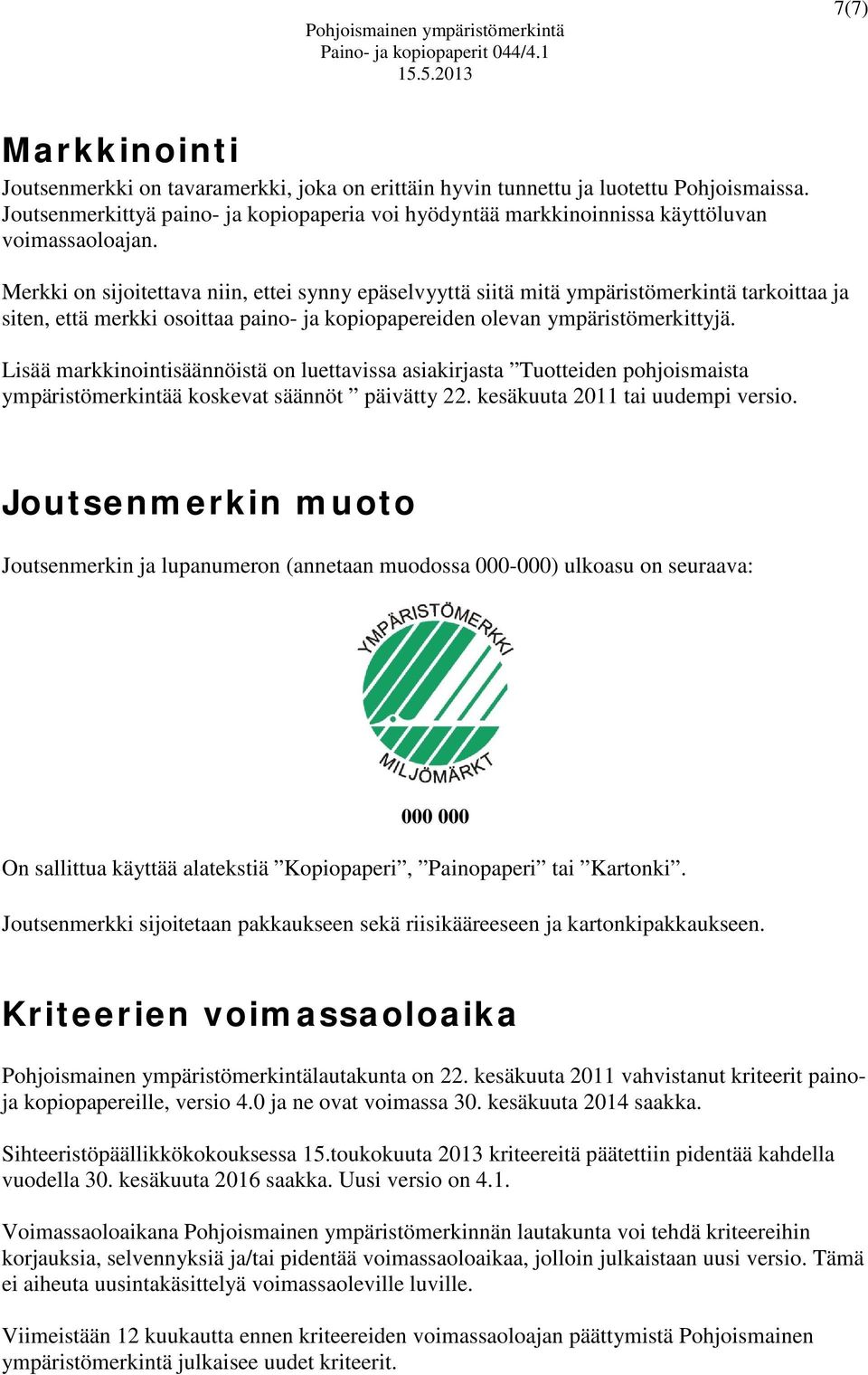 Merkki on sijoitettava niin, ettei synny epäselvyyttä siitä mitä ympäristömerkintä tarkoittaa ja siten, että merkki osoittaa paino- ja kopiopapereiden olevan ympäristömerkittyjä.