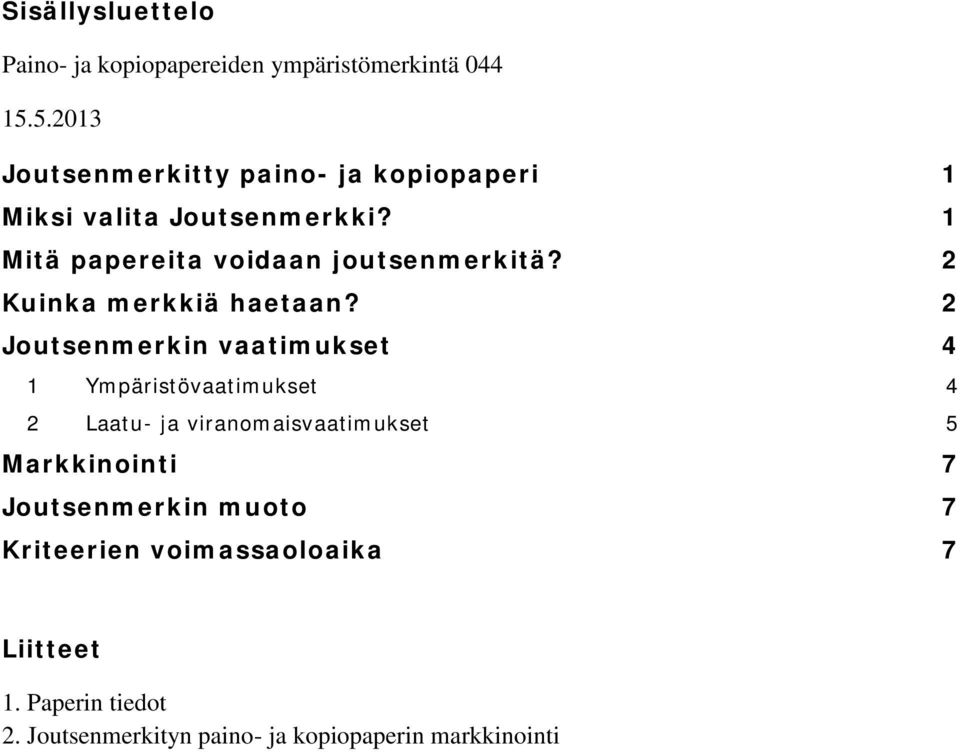 2 Joutsenmerkin vaatimukset 4 1 Ympäristövaatimukset 4 2 Laatu- ja viranomaisvaatimukset 5 Markkinointi 7