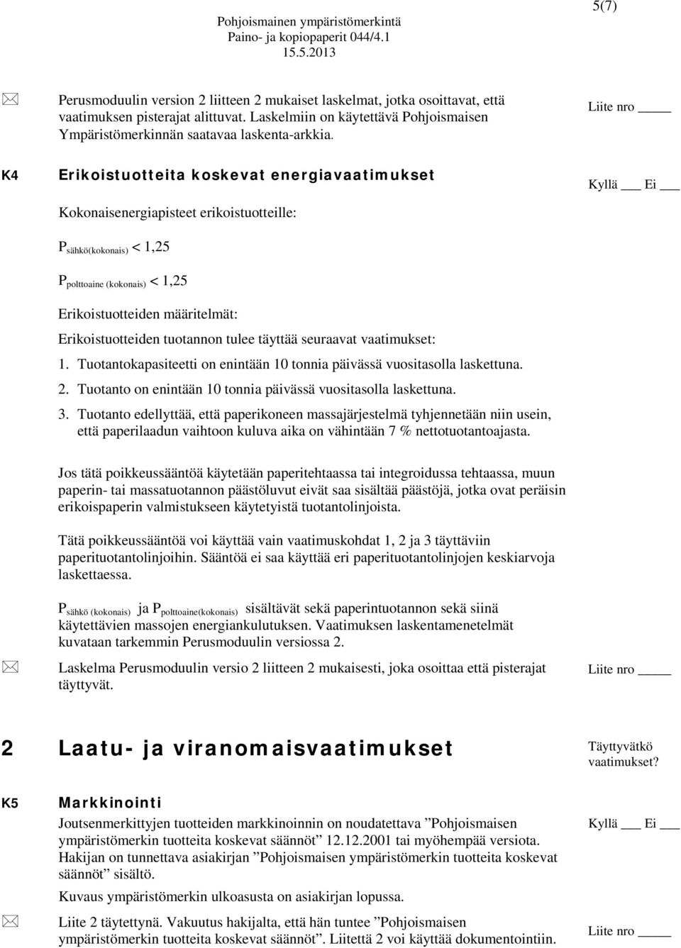 Liite nro K4 Erikoistuotteita koskevat energiavaatimukset Kokonaisenergiapisteet erikoistuotteille: P sähkö(kokonais) < 1,25 P polttoaine (kokonais) < 1,25 Erikoistuotteiden määritelmät: