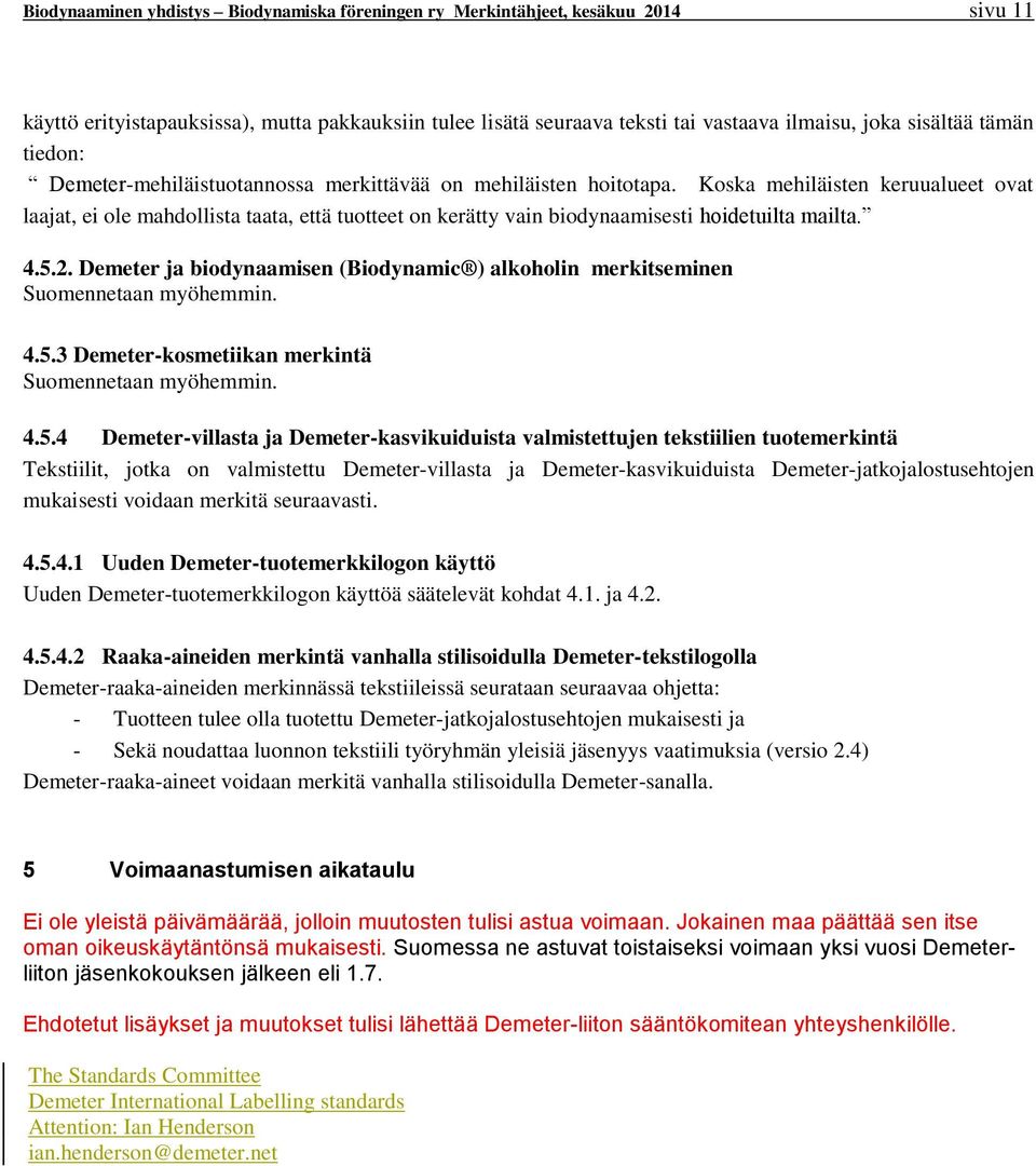 Koska mehiläisten keruualueet ovat laajat, ei ole mahdollista taata, että tuotteet on kerätty vain biodynaamisesti hoidetuilta mailta. 4.5.2.