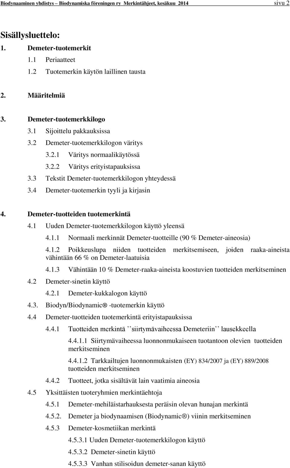 3 Tekstit Demeter-tuotemerkkilogon yhteydessä 3.4 Demeter-tuotemerkin tyyli ja kirjasin 4. Demeter-tuotteiden tuotemerkintä 4.1 Uuden Demeter-tuotemerkkilogon käyttö yleensä 4.1.1 Normaali merkinnät Demeter-tuotteille (90 % Demeter-aineosia) 4.