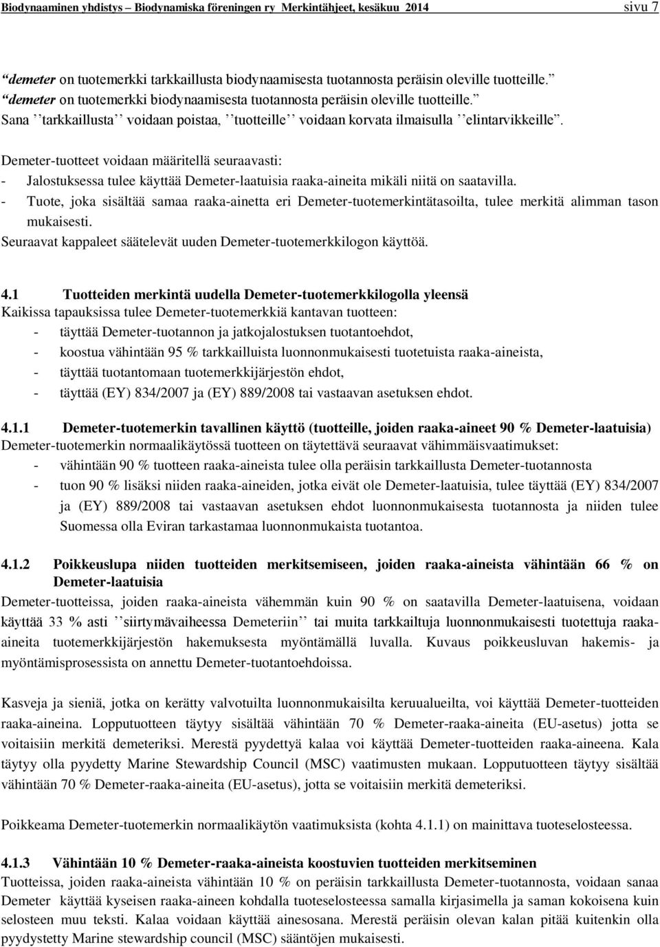 Demeter-tuotteet voidaan määritellä seuraavasti: - Jalostuksessa tulee käyttää Demeter-laatuisia raaka-aineita mikäli niitä on saatavilla.