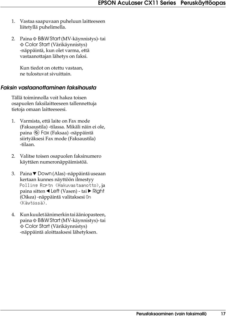 Faksin vastaanottaminen faksihausta Tällä toiminnolla voit hakea toisen osapuolen faksilaitteeseen tallennettuja tietoja omaan laitteeseesi. 1. Varmista, että laite on Fax mode (Faksaustila) -tilassa.