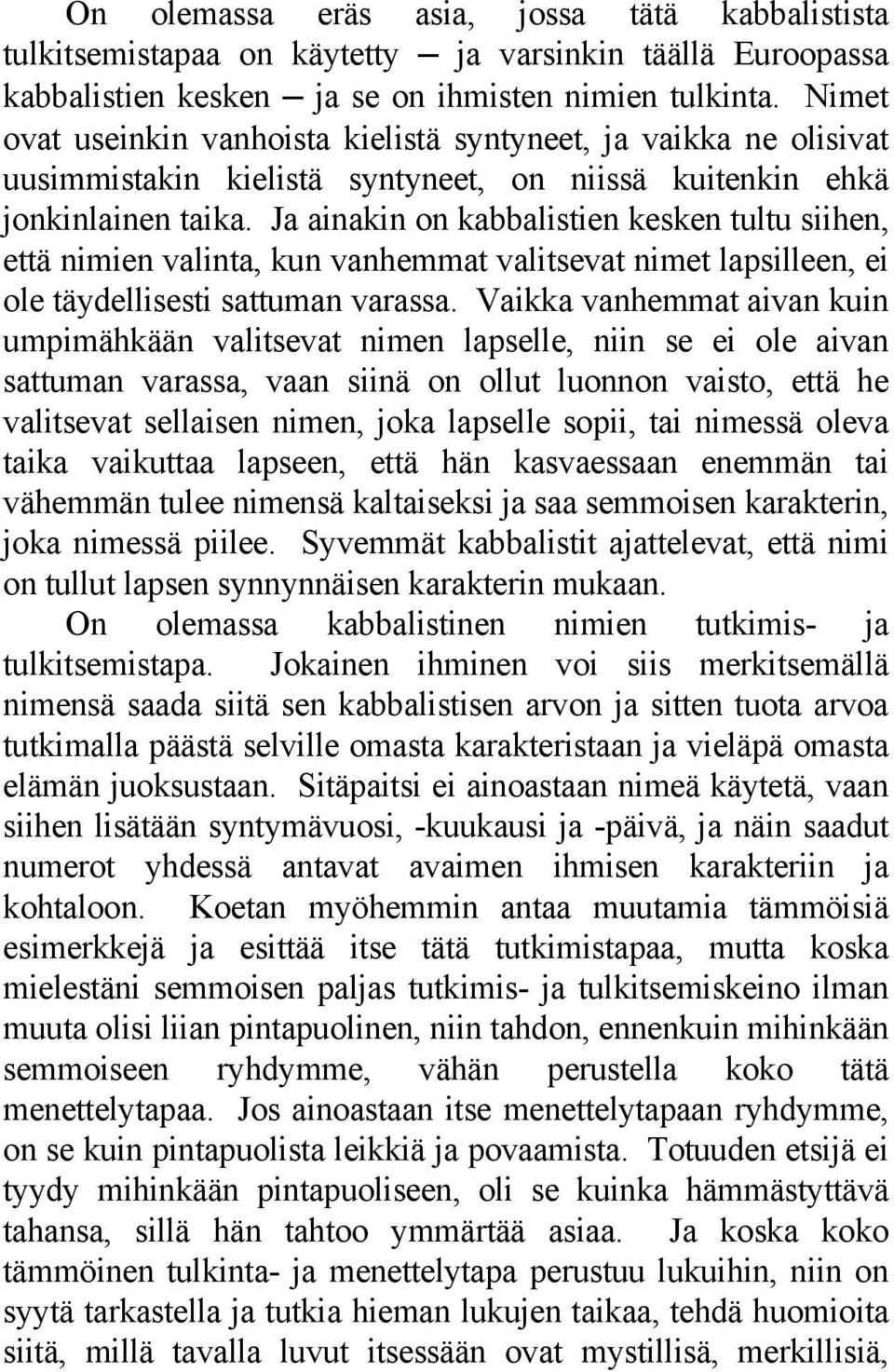 Ja ainakin on kabbalistien kesken tultu siihen, että nimien valinta, kun vanhemmat valitsevat nimet lapsilleen, ei ole täydellisesti sattuman varassa.