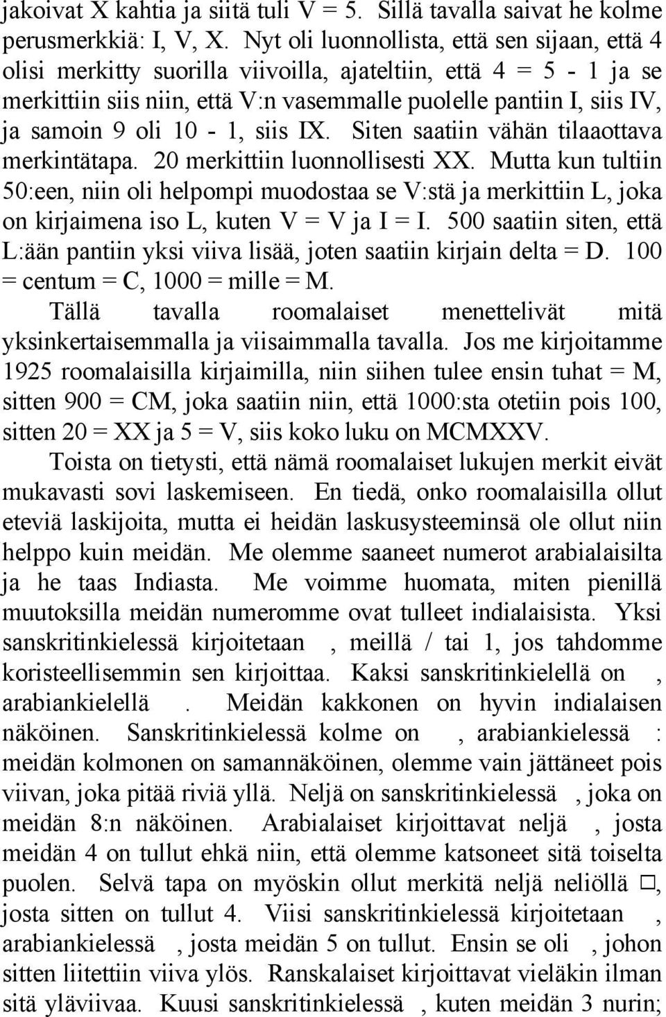 10-1, siis IX. Siten saatiin vähän tilaaottava merkintätapa. 20 merkittiin luonnollisesti XX.