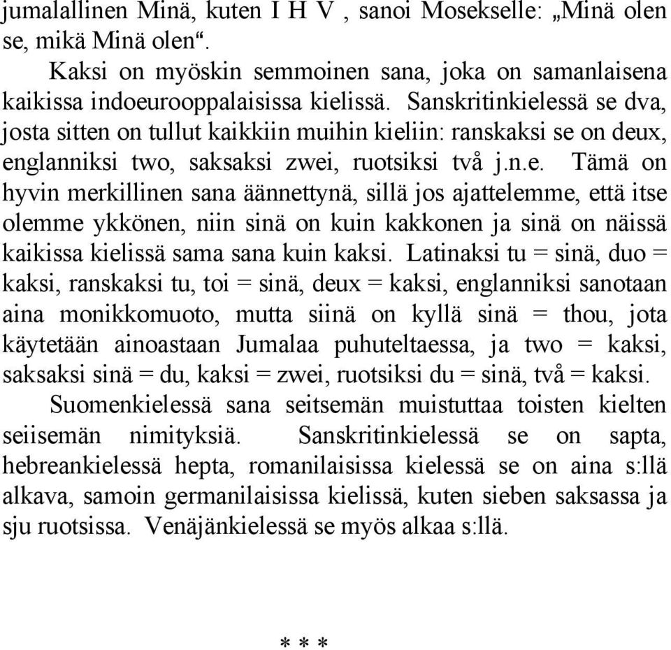 Latinaksi tu = sinä, duo = kaksi, ranskaksi tu, toi = sinä, deux = kaksi, englanniksi sanotaan aina monikkomuoto, mutta siinä on kyllä sinä = thou, jota käytetään ainoastaan Jumalaa puhuteltaessa, ja