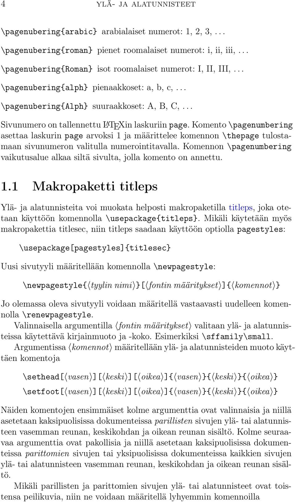 .. Sivunumero on tallennettu L A TEXin laskuriin page. Komento \pagenumbering asettaa laskurin page arvoksi 1 ja määrittelee komennon \thepage tulostamaan sivunumeron valitulla numerointitavalla.