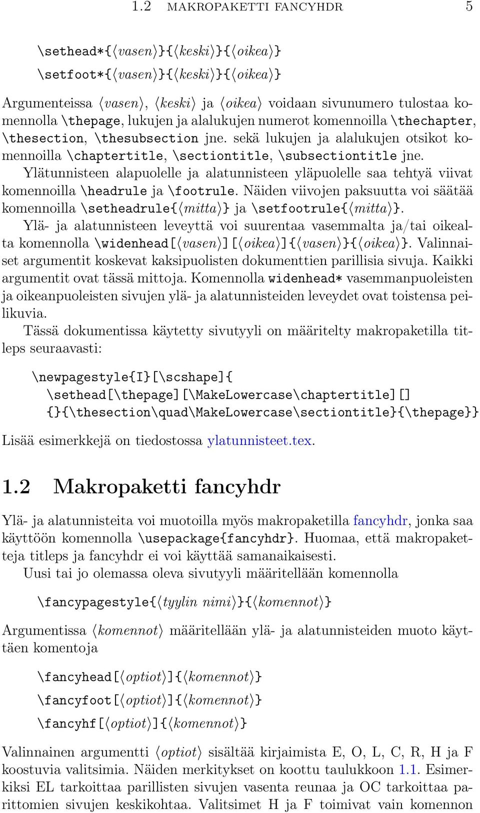 Ylätunnisteen alapuolelle ja alatunnisteen yläpuolelle saa tehtyä viivat komennoilla \headrule ja \footrule.