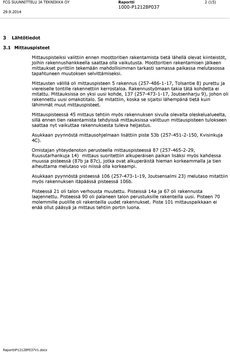 Moottoritien rakentamisen jälkeen mittaukset pyrittiin tekemään mahdollisimman tarkasti samassa paikassa melutasossa tapahtuneen muutoksen selvittämiseksi.
