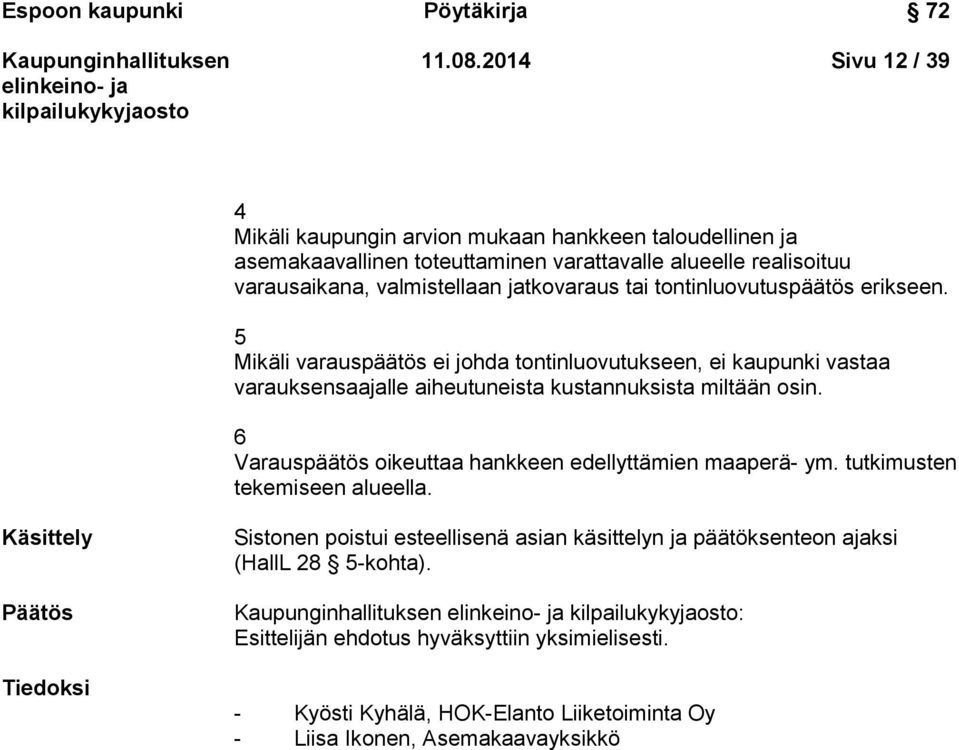 jatkovaraus tai tontinluovutuspäätös erikseen. 5 Mikäli varauspäätös ei johda tontinluovutukseen, ei kaupunki vastaa varauksensaajalle aiheutuneista kustannuksista miltään osin.