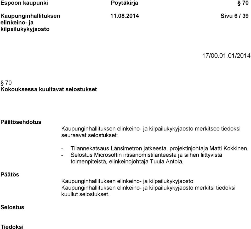 01/2014 70 Kokouksessa kuultavat selostukset Päätösehdotus merkitsee tiedoksi seuraavat selostukset: -