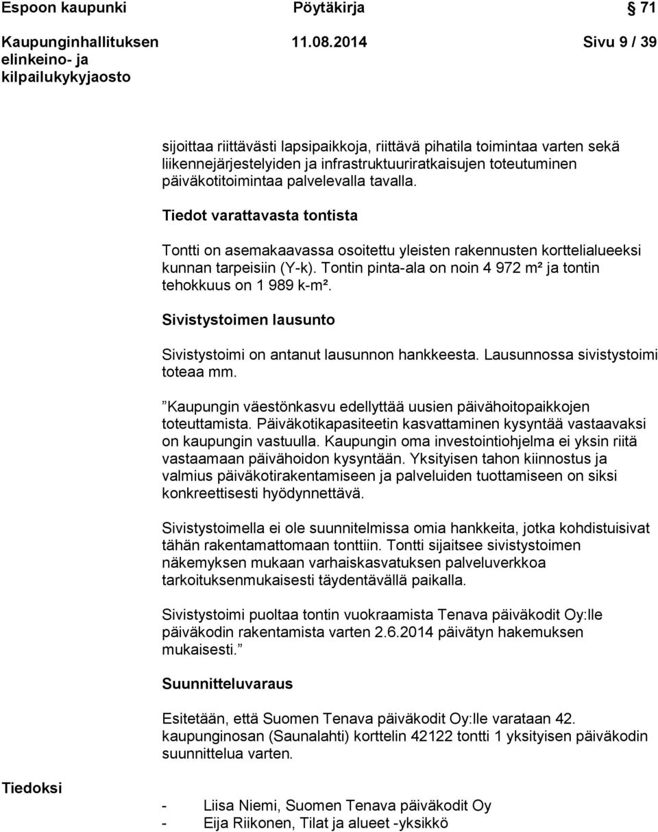 Tiedot varattavasta tontista Tontti on asemakaavassa osoitettu yleisten rakennusten korttelialueeksi kunnan tarpeisiin (Y-k). Tontin pinta-ala on noin 4 972 m² ja tontin tehokkuus on 1 989 k-m².