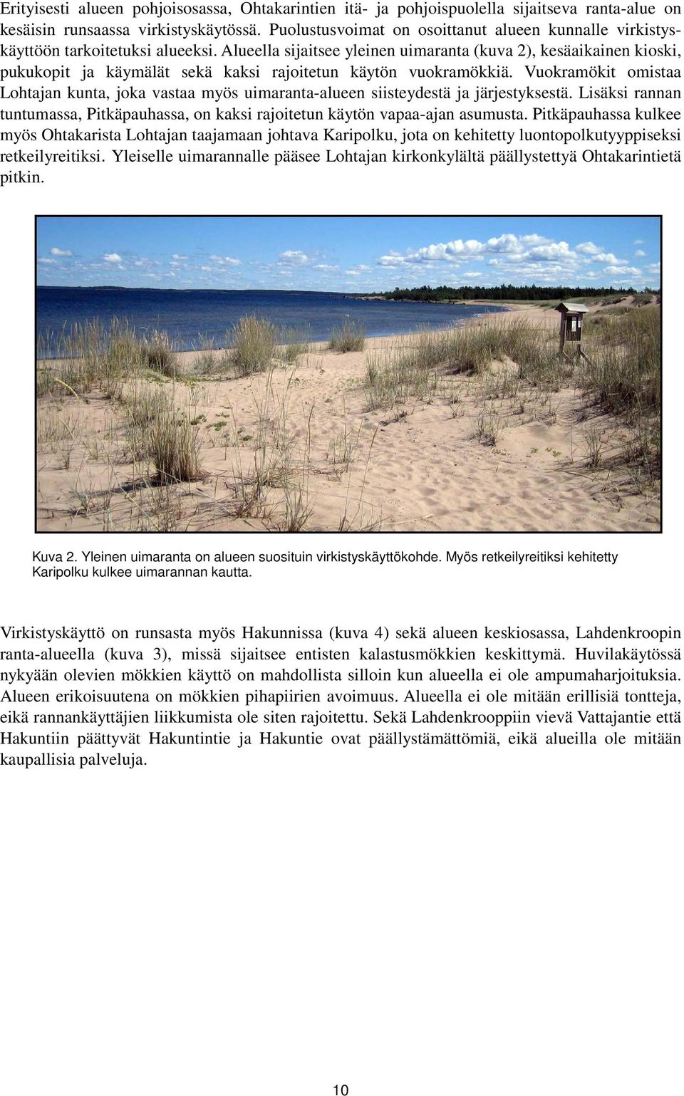 Alueella sijaitsee yleinen uimaranta (kuva 2), kesäaikainen kioski, pukukopit ja käymälät sekä kaksi rajoitetun käytön vuokramökkiä.