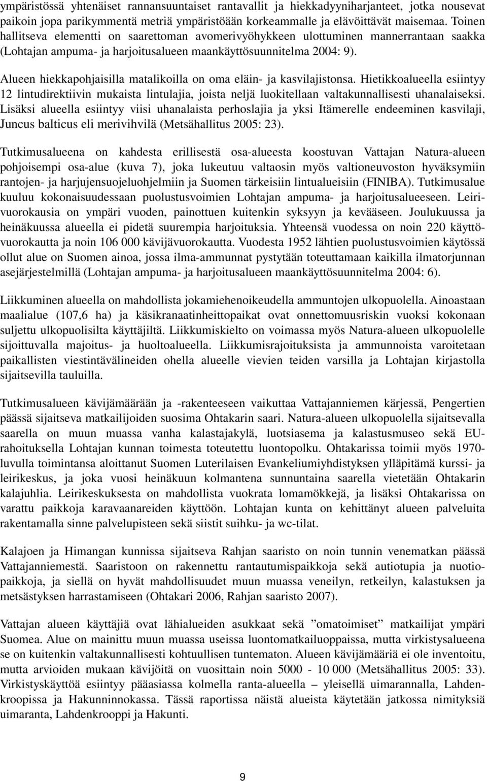 Alueen hiekkapohjaisilla matalikoilla on oma eläin- ja kasvilajistonsa. Hietikkoalueella esiintyy 12 lintudirektiivin mukaista lintulajia, joista neljä luokitellaan valtakunnallisesti uhanalaiseksi.