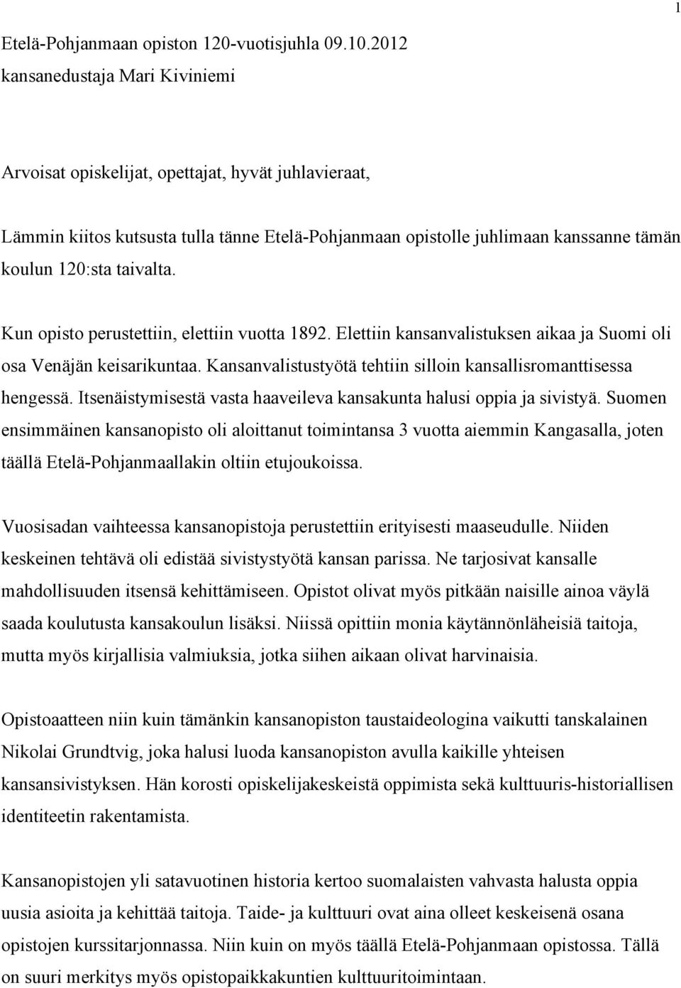 Kun opisto perustettiin, elettiin vuotta 1892. Elettiin kansanvalistuksen aikaa ja Suomi oli osa Venäjän keisarikuntaa. Kansanvalistustyötä tehtiin silloin kansallisromanttisessa hengessä.