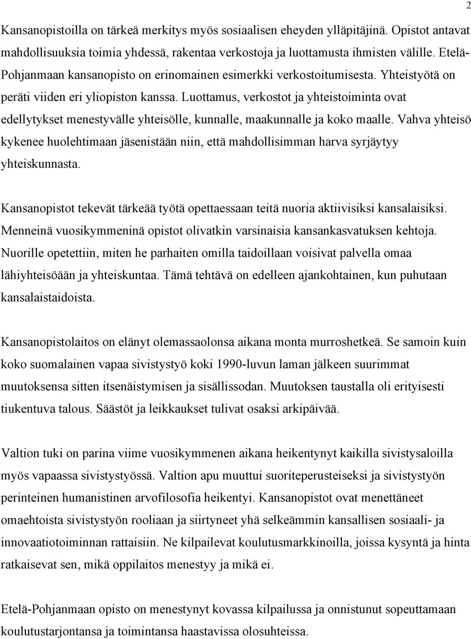 Luottamus, verkostot ja yhteistoiminta ovat edellytykset menestyvälle yhteisölle, kunnalle, maakunnalle ja koko maalle.