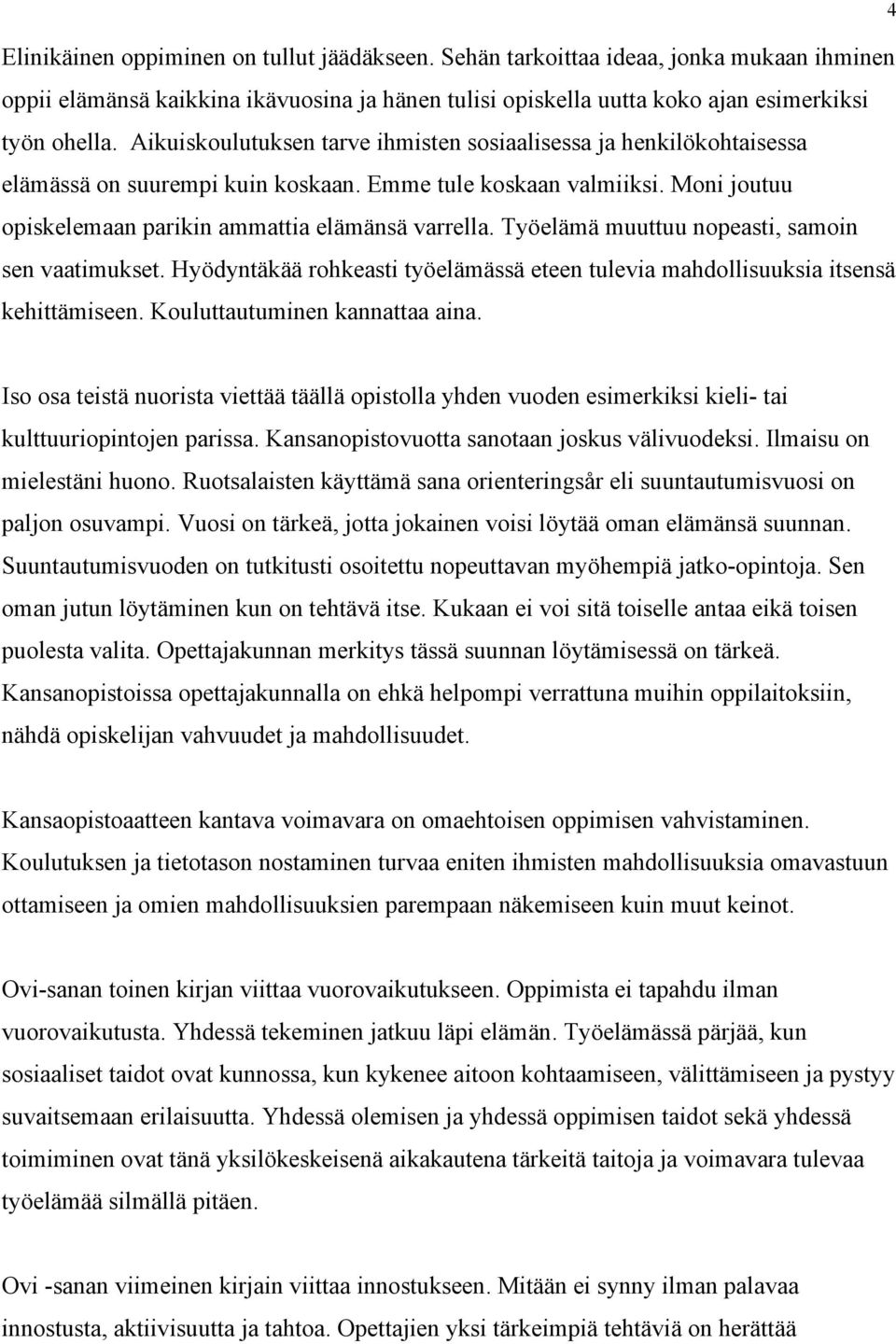 Työelämä muuttuu nopeasti, samoin sen vaatimukset. Hyödyntäkää rohkeasti työelämässä eteen tulevia mahdollisuuksia itsensä kehittämiseen. Kouluttautuminen kannattaa aina.