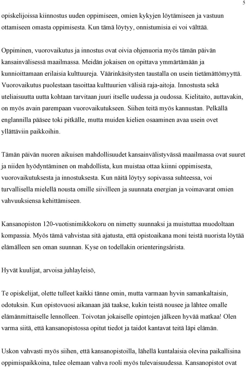 Väärinkäsitysten taustalla on usein tietämättömyyttä. Vuorovaikutus puolestaan tasoittaa kulttuurien välisiä raja-aitoja.