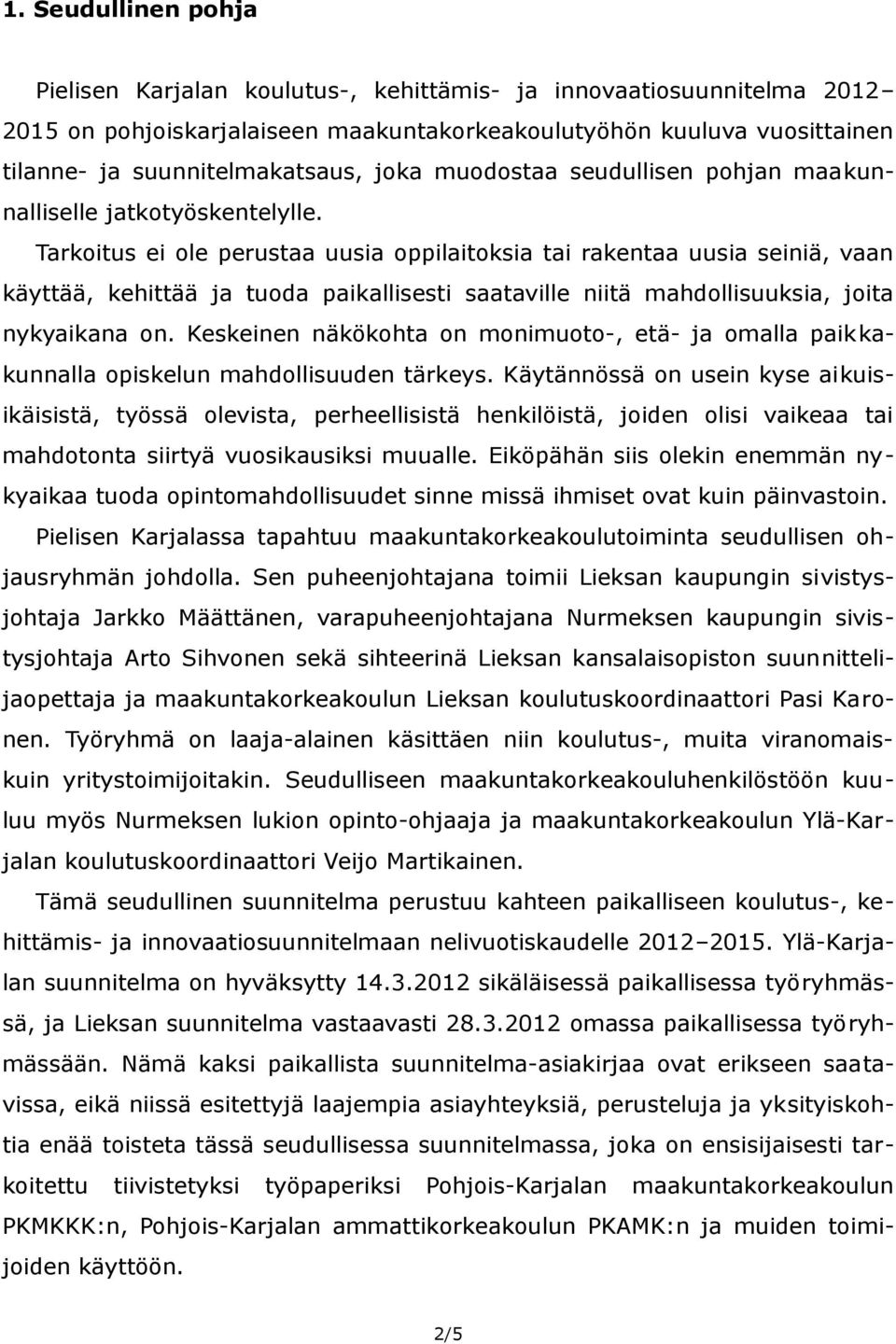 Tarkoitus ei ole perustaa uusia oppilaitoksia tai rakentaa uusia seiniä, vaan käyttää, kehittää ja tuoda paikallisesti saataville niitä mahdollisuuksia, joita nykyaikana on.