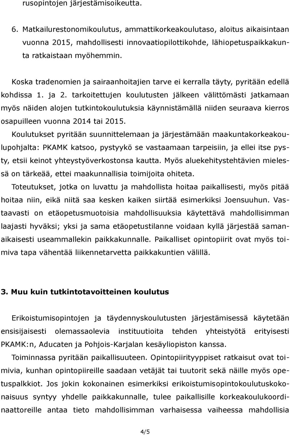 Koska tradenomien ja sairaanhoitajien tarve ei kerralla täyty, pyritään edellä kohdissa 1. ja 2.