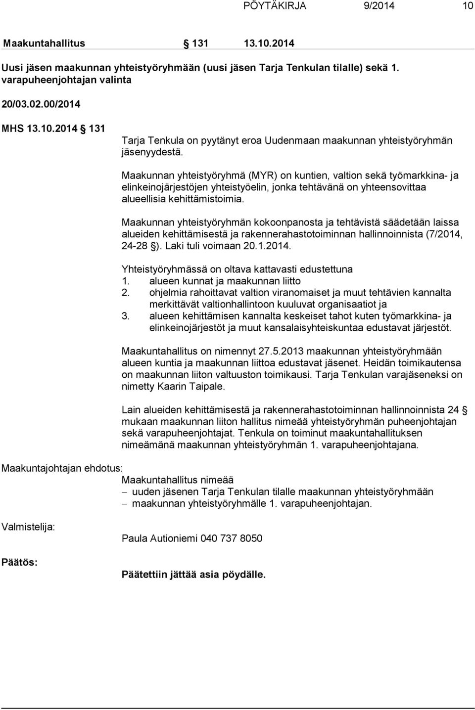 Maakunnan yhteistyöryhmän kokoonpanosta ja tehtävistä säädetään laissa alueiden kehittämisestä ja rakennerahastotoiminnan hallinnoinnista (7/2014, 24-28 ). Laki tuli voimaan 20.1.2014. Yhteistyöryhmässä on oltava kattavasti edustettuna 1.