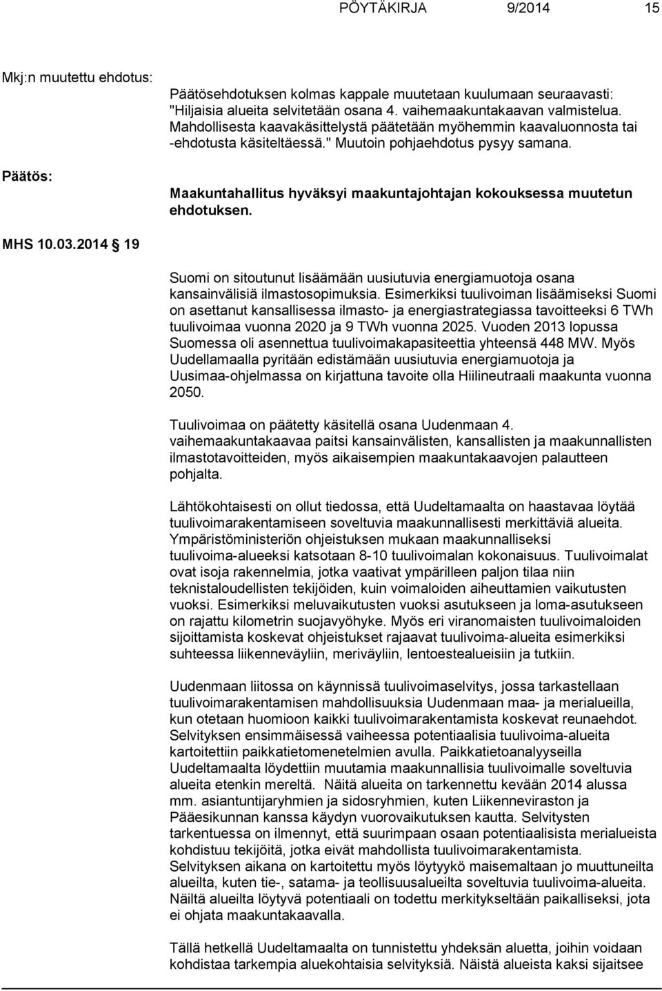 Maakuntahallitus hyväksyi maakuntajohtajan kokouksessa muutetun ehdotuksen. MHS 10.03.2014 19 Suomi on sitoutunut lisäämään uusiutuvia energiamuotoja osana kansainvälisiä ilmastosopimuksia.