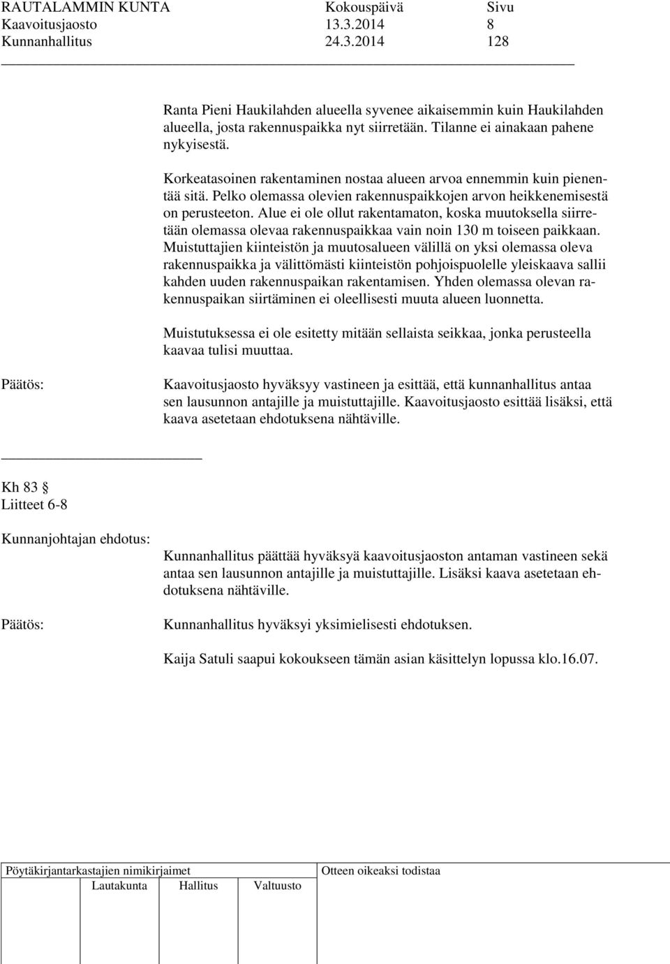 Alue ei ole ollut rakentamaton, koska muutoksella siirretään olemassa olevaa rakennuspaikkaa vain noin 130 m toiseen paikkaan.