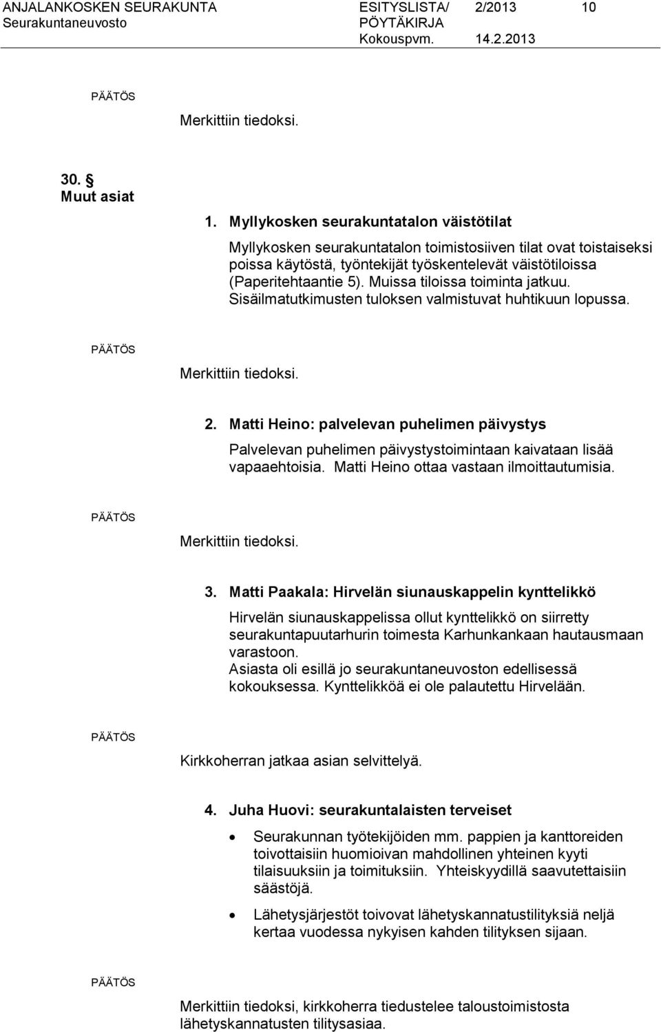 Muissa tiloissa toiminta jatkuu. Sisäilmatutkimusten tuloksen valmistuvat huhtikuun lopussa. 2.