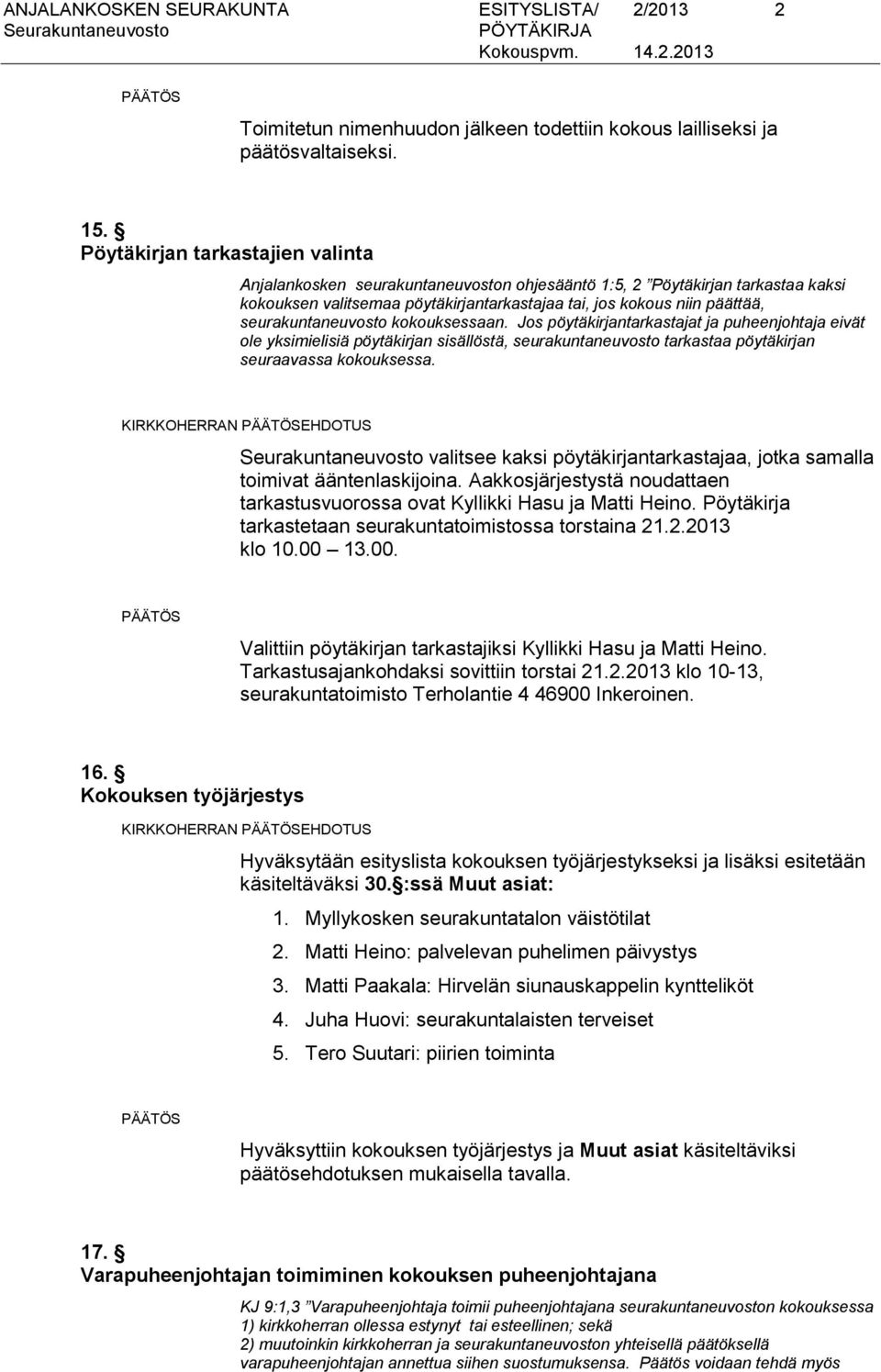 seurakuntaneuvosto kokouksessaan. Jos pöytäkirjantarkastajat ja puheenjohtaja eivät ole yksimielisiä pöytäkirjan sisällöstä, seurakuntaneuvosto tarkastaa pöytäkirjan seuraavassa kokouksessa.