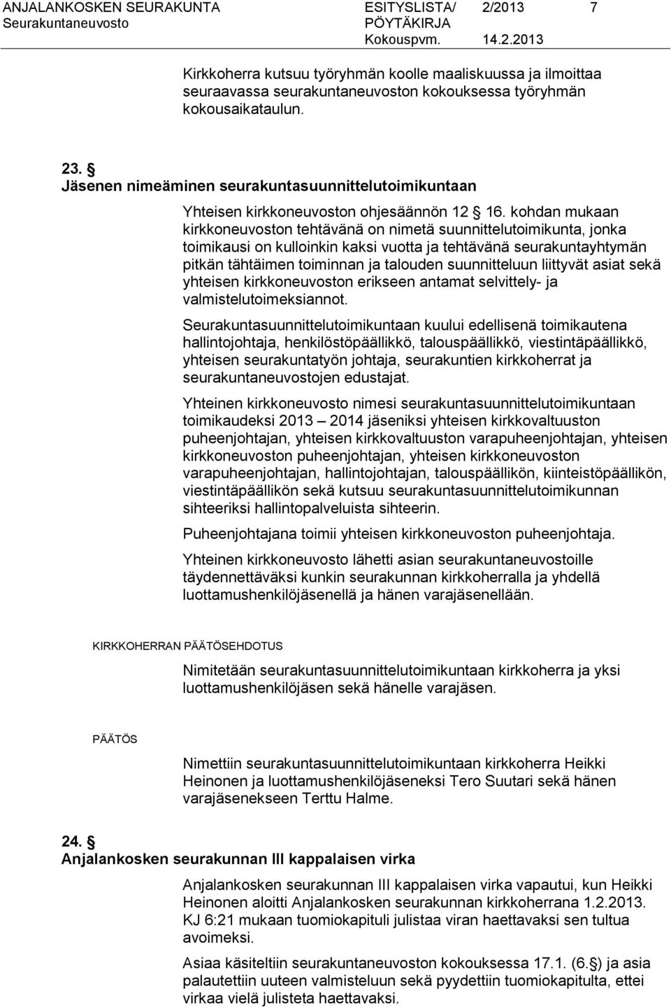 kohdan mukaan kirkkoneuvoston tehtävänä on nimetä suunnittelutoimikunta, jonka toimikausi on kulloinkin kaksi vuotta ja tehtävänä seurakuntayhtymän pitkän tähtäimen toiminnan ja talouden