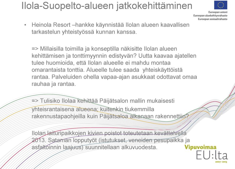 Uutta kaavaa ajatellen tulee huomioida, että Ilolan alueelle ei mahdu montaa omarantaista tonttia. Alueelle tulee saada yhteiskäyttöistä rantaa.