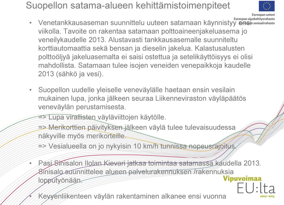 Satamaan tulee isojen veneiden venepaikkoja kaudelle 2013 (sähkö ja vesi).