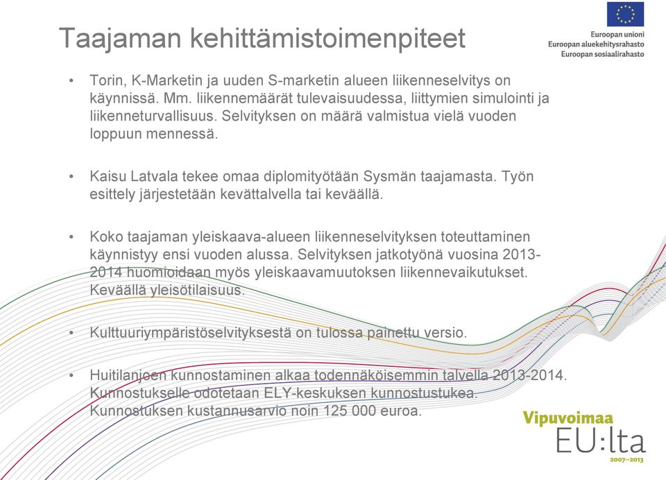 Koko taajaman yleiskaava-alueen liikenneselvityksen toteuttaminen käynnistyy ensi vuoden alussa. Selvityksen jatkotyönä vuosina 2013-2014 huomioidaan myös yleiskaavamuutoksen liikennevaikutukset.