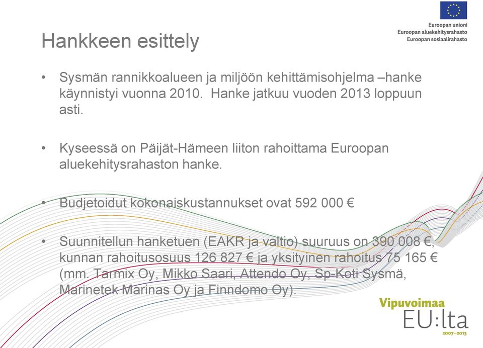 Budjetoidut kokonaiskustannukset ovat 592 000 Suunnitellun hanketuen (EAKR ja valtio) suuruus on 390 008, kunnan