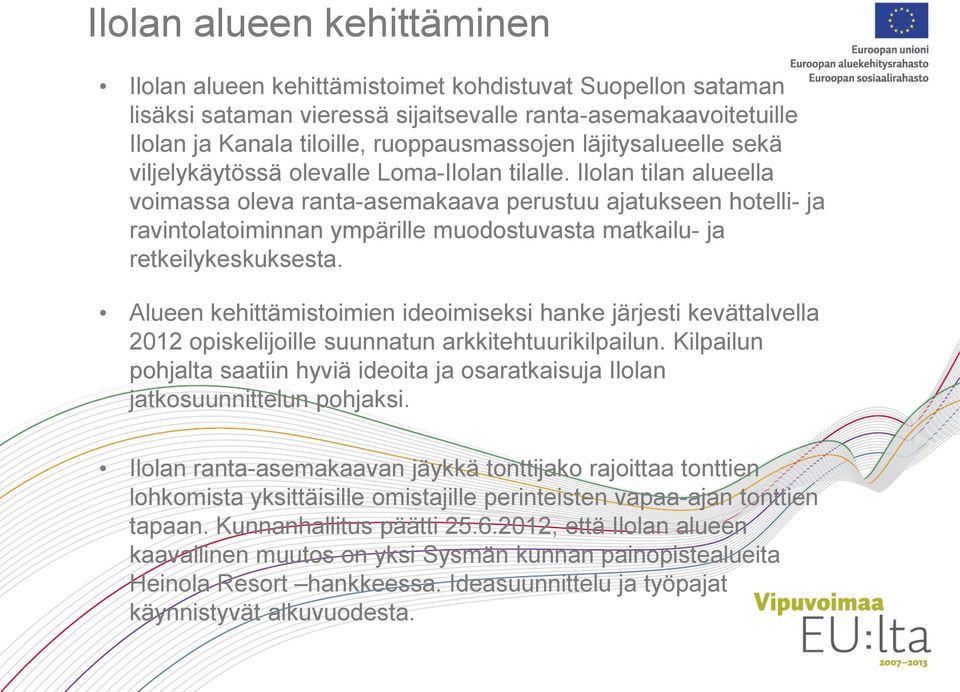 Ilolan tilan alueella voimassa oleva ranta-asemakaava perustuu ajatukseen hotelli- ja ravintolatoiminnan ympärille muodostuvasta matkailu- ja retkeilykeskuksesta.