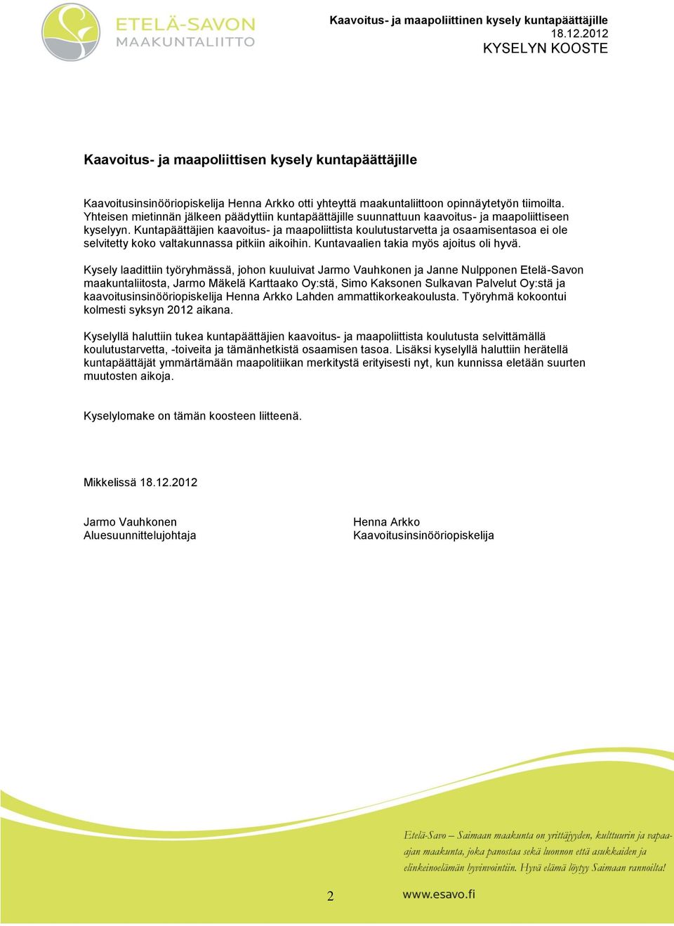 Kuntapäättäjien kaavitus- ja maapliittista kulutustarvetta ja saamisentasa ei le selvitetty kk valtakunnassa pitkiin aikihin. Kuntavaalien takia myös ajitus li hyvä.