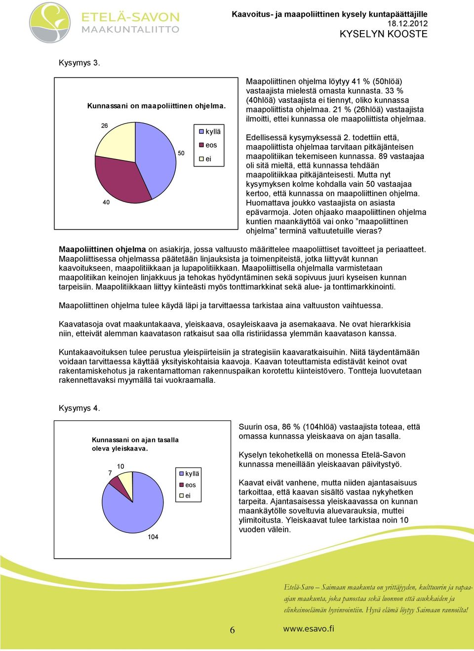 tdettiin että, maapliittista hjelmaa tarvitaan pitkäjänteisen maaplitiikan tekemiseen kunnassa. 89 vastaajaa li sitä mieltä, että kunnassa tehdään maaplitiikkaa pitkäjänteisesti.