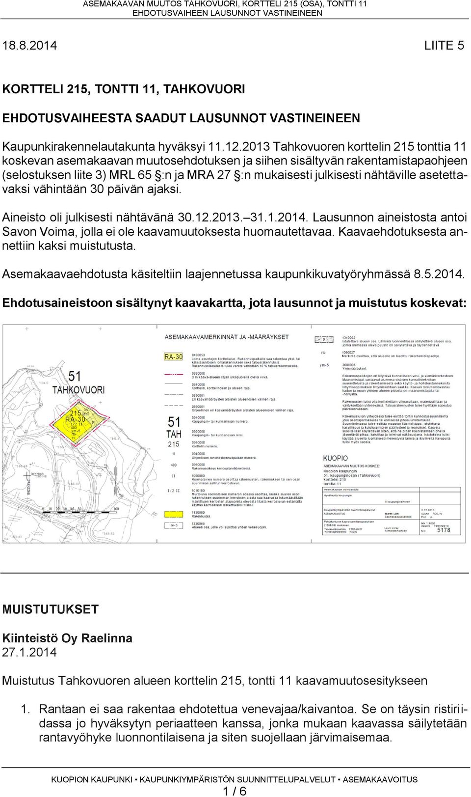 asetettavaksi vähintään 30 päivän ajaksi. Aineisto oli julkisesti nähtävänä 30.12.2013. 31.1.2014. Lausunnon aineistosta antoi Savon Voima, jolla ei ole kaavamuutoksesta huomautettavaa.