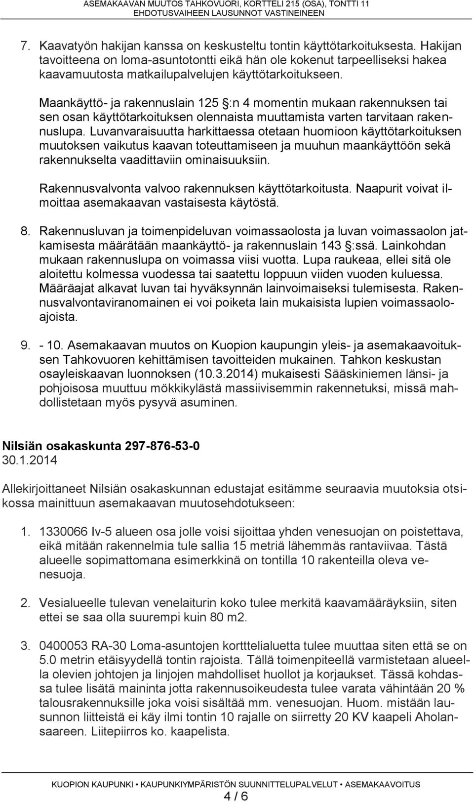 Maankäyttö- ja rakennuslain 125 :n 4 momentin mukaan rakennuksen tai sen osan käyttötarkoituksen olennaista muuttamista varten tarvitaan rakennuslupa.