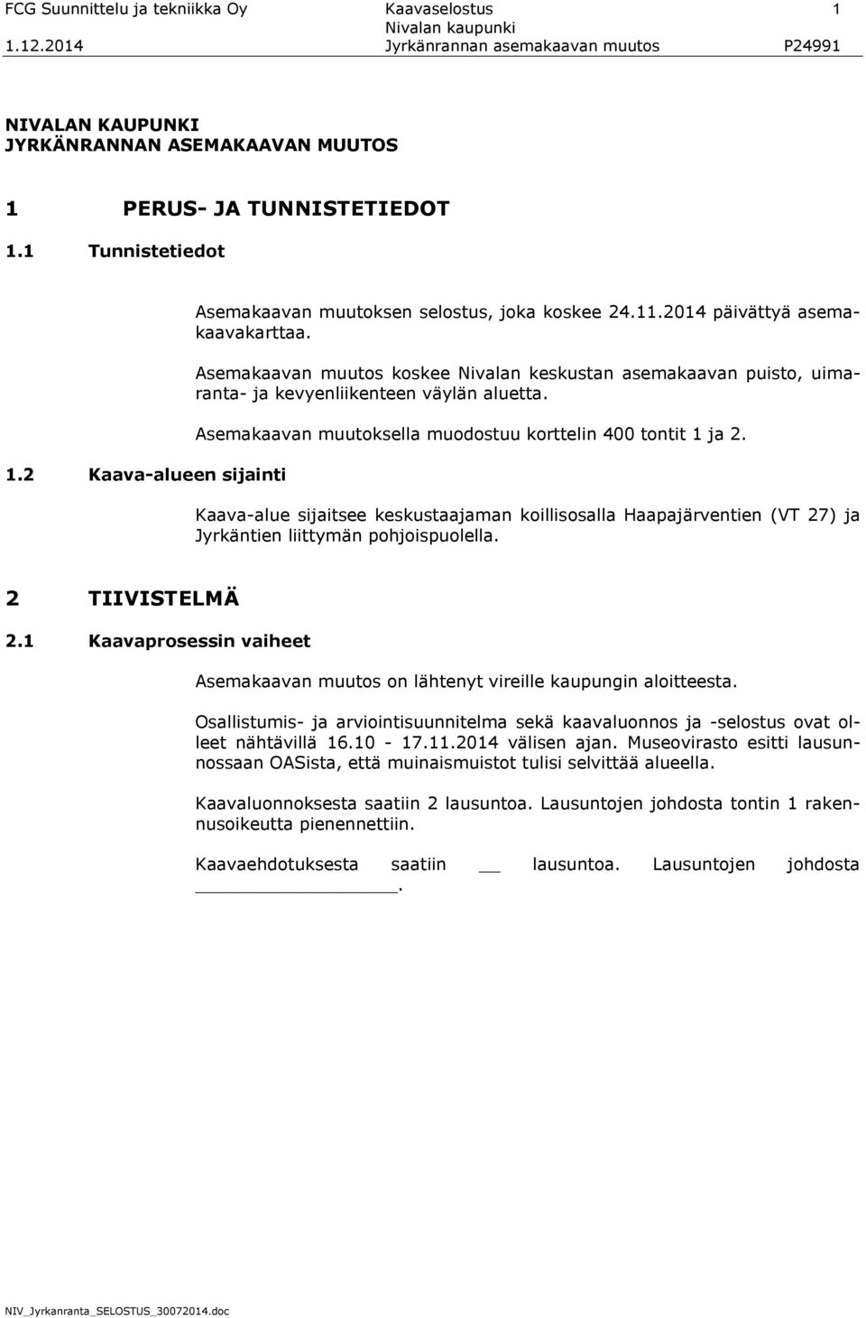 Asemakaavan muutos koskee Nivalan keskustan asemakaavan puisto, uimaranta- ja kevyenliikenteen väylän aluetta. Asemakaavan muutoksella muodostuu korttelin 400 tontit 1 ja 2.