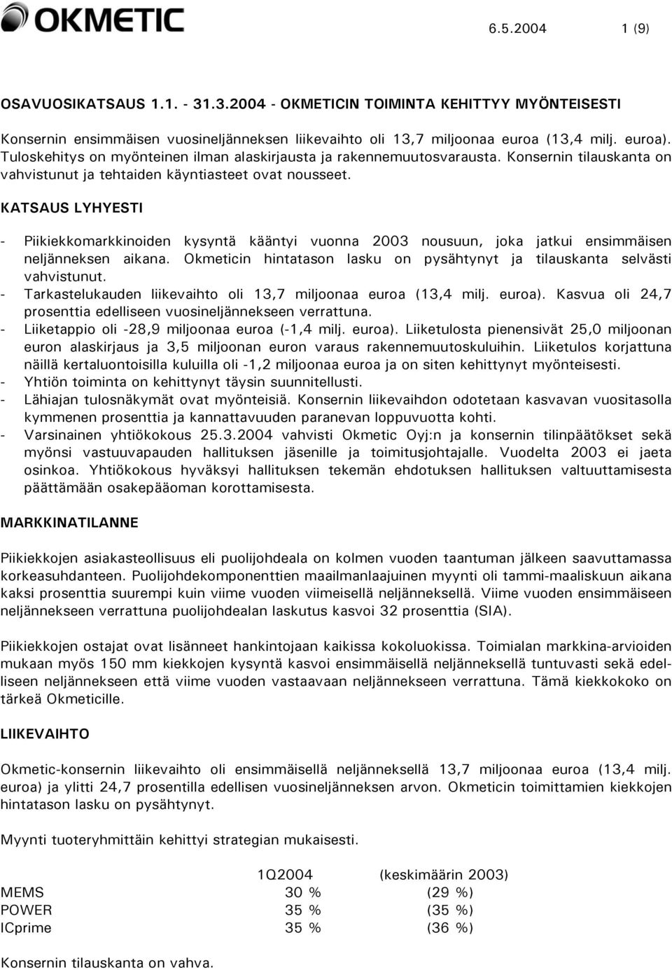 KATSAUS LYHYESTI - Piikiekkomarkkinoiden kysyntä kääntyi vuonna 2003 nousuun, joka jatkui ensimmäisen neljänneksen aikana. Okmeticin hintatason lasku on pysähtynyt ja tilauskanta selvästi vahvistunut.