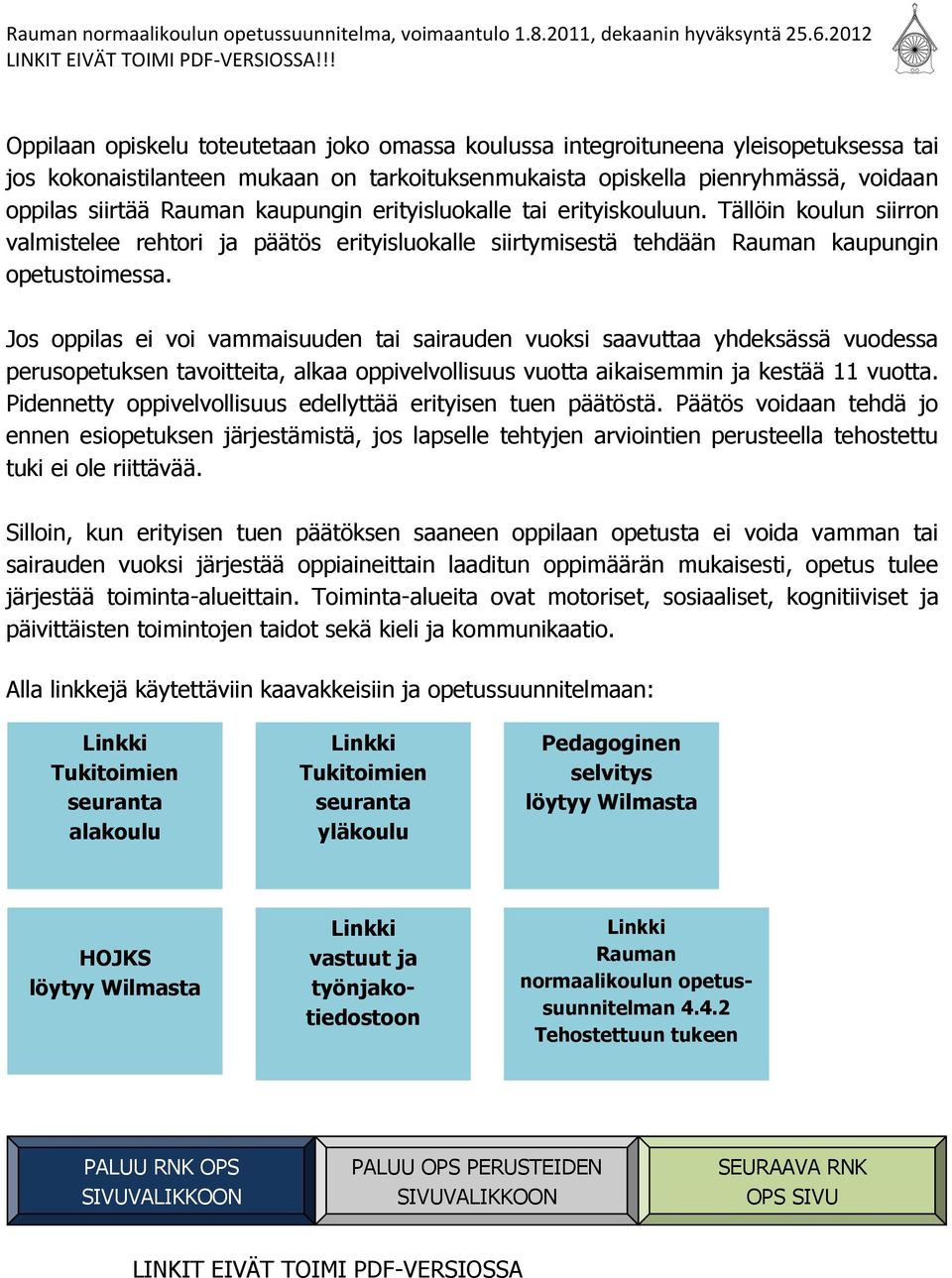 Jos oppilas ei voi vammaisuuden tai sairauden vuoksi saavuttaa yhdeksässä vuodessa perusopetuksen tavoitteita, alkaa oppivelvollisuus vuotta aikaisemmin ja kestää 11 vuotta.