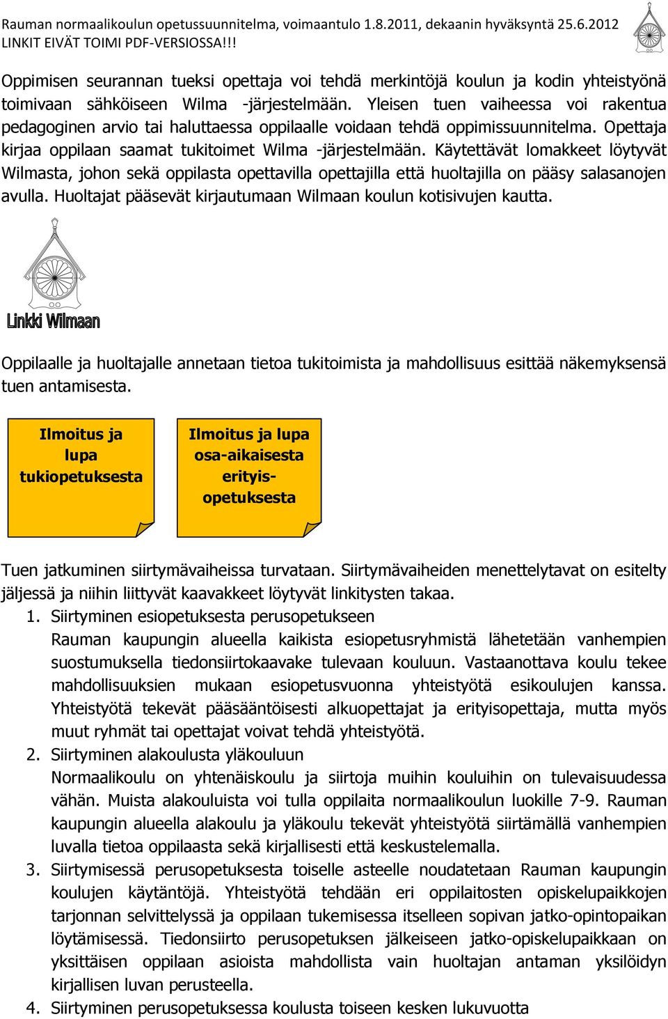 Käytettävät lomakkeet löytyvät Wilmasta, johon sekä oppilasta opettavilla opettajilla että huoltajilla on pääsy salasanojen avulla. Huoltajat pääsevät kirjautumaan Wilmaan koulun kotisivujen kautta.